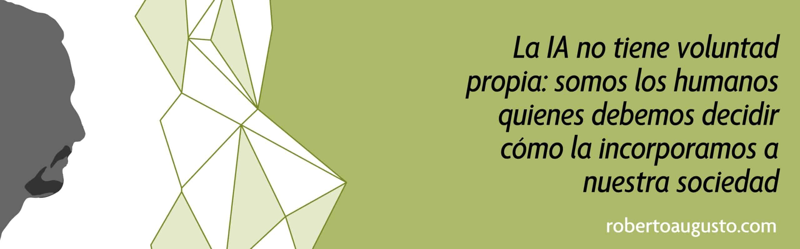 la IA no tiene voluntad propia: somos los humanos quienes debemos decidir cómo la incorporamos a nuestra sociedad